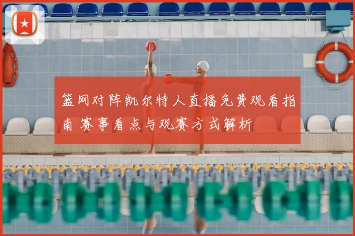 篮网对阵凯尔特人直播免费观看指南 赛事看点与观赛方式解析