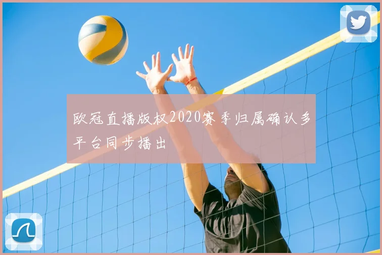 欧冠直播版权2020赛季归属确认多平台同步播出