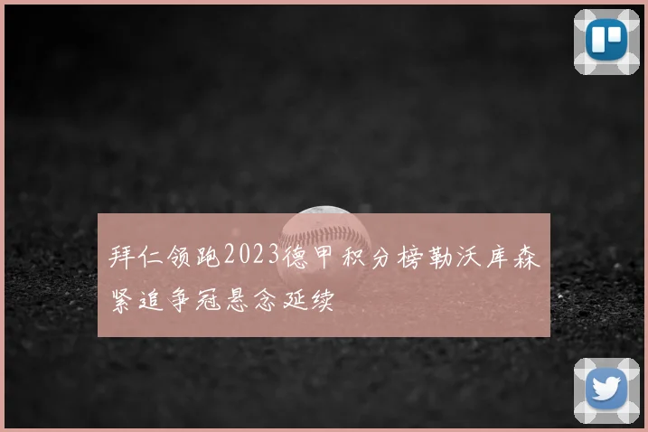 拜仁领跑2023德甲积分榜勒沃库森紧追争冠悬念延续